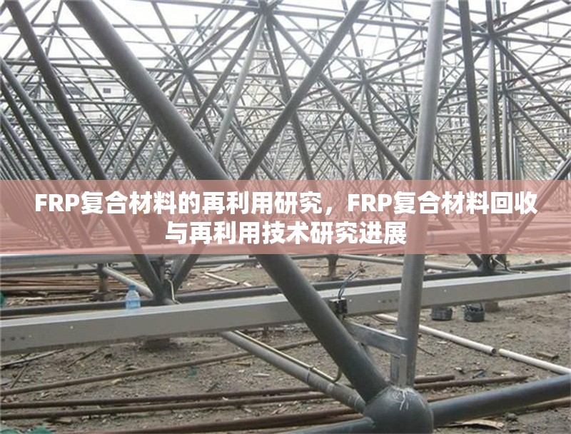 FRP復(fù)合材料的再利用研究，F(xiàn)RP復(fù)合材料回收與再利用技術(shù)研究進(jìn)展 行業(yè)新聞 第1張