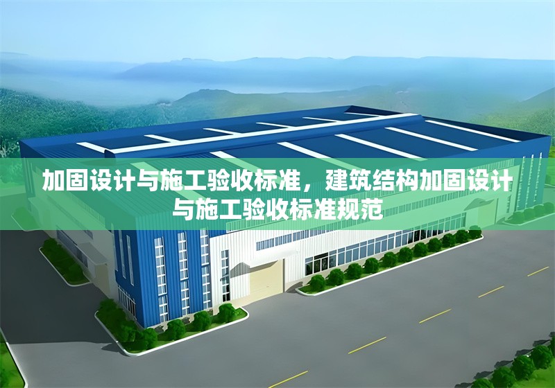 加固設計與施工驗收標準，建筑結構加固設計與施工驗收標準規(guī)范