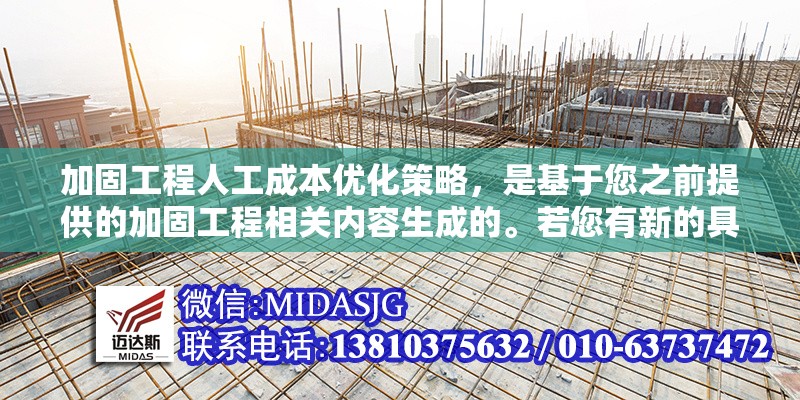 加固工程人工成本優(yōu)化策略，是基于您之前提供的加固工程相關(guān)內(nèi)容生成的。若您有新的具體內(nèi)容需求，可補(bǔ)充信息后告知，我將為您調(diào)整優(yōu)化標(biāo)題。