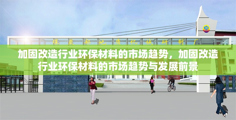 加固改造行業(yè)環(huán)保材料的市場(chǎng)趨勢(shì)，加固改造行業(yè)環(huán)保材料的市場(chǎng)趨勢(shì)與發(fā)展前景 行業(yè)新聞 第1張