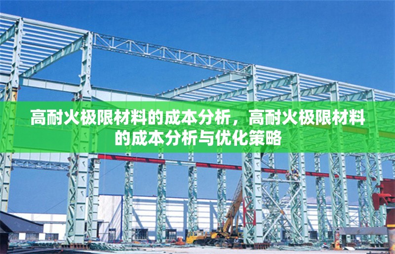 高耐火極限材料的成本分析，高耐火極限材料的成本分析與優(yōu)化策略