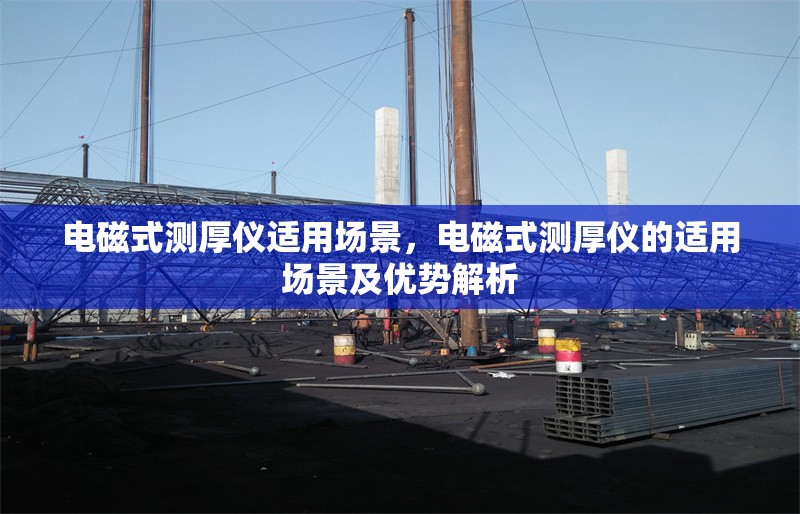 電磁式測(cè)厚儀適用場(chǎng)景，電磁式測(cè)厚儀的適用場(chǎng)景及優(yōu)勢(shì)解析 行業(yè)新聞 第1張