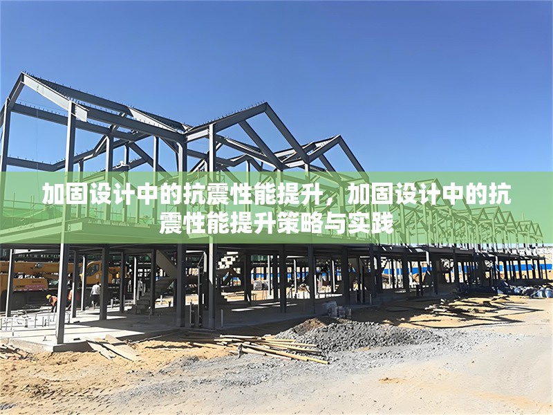 加固設(shè)計(jì)中的抗震性能提升，加固設(shè)計(jì)中的抗震性能提升策略與實(shí)踐