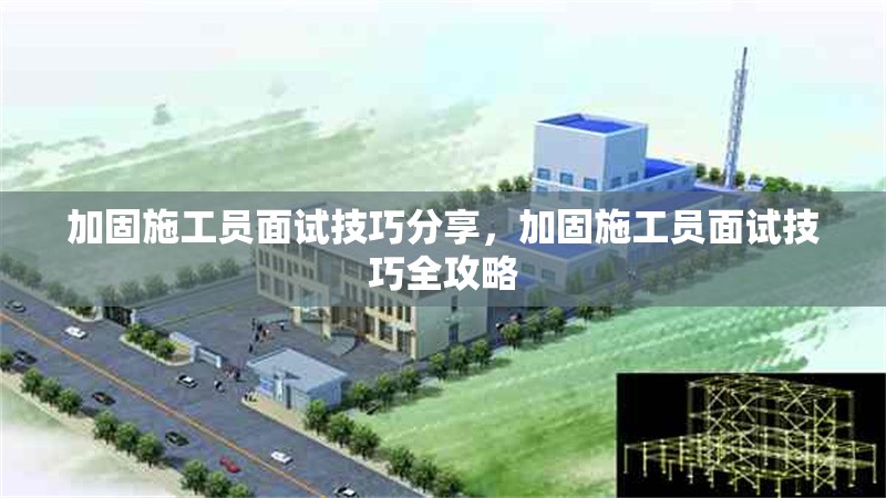 加固施工員面試技巧分享，加固施工員面試技巧全攻略