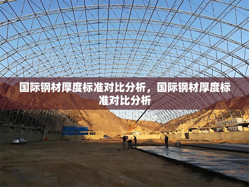 國際鋼材厚度標(biāo)準(zhǔn)對比分析，國際鋼材厚度標(biāo)準(zhǔn)對比分析，國際鋼材厚度標(biāo)準(zhǔn)對比分析