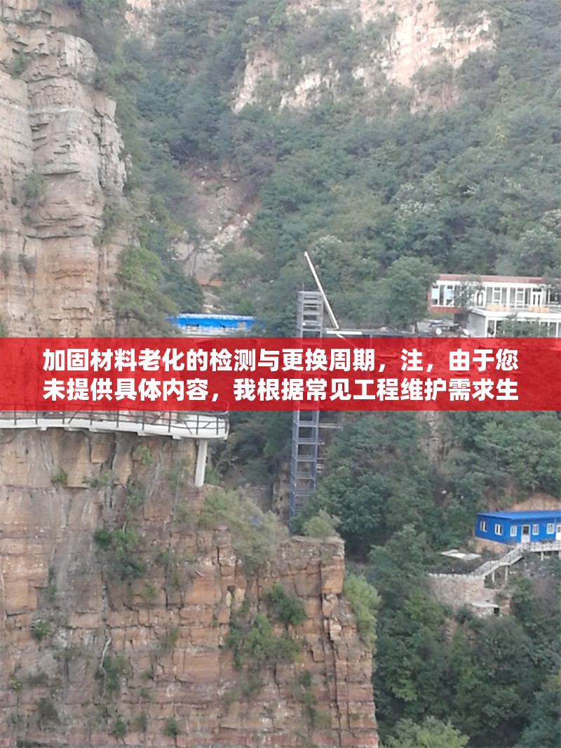 加固材料老化的檢測(cè)與更換周期，注，由于您未提供具體內(nèi)容，我根據(jù)常見工程維護(hù)需求生成了一個(gè)通用標(biāo)題。如需更精準(zhǔn)的標(biāo)題，請(qǐng)補(bǔ)充相關(guān)內(nèi)容細(xì)節(jié)（如特定材料類型、行業(yè)領(lǐng)域等）。