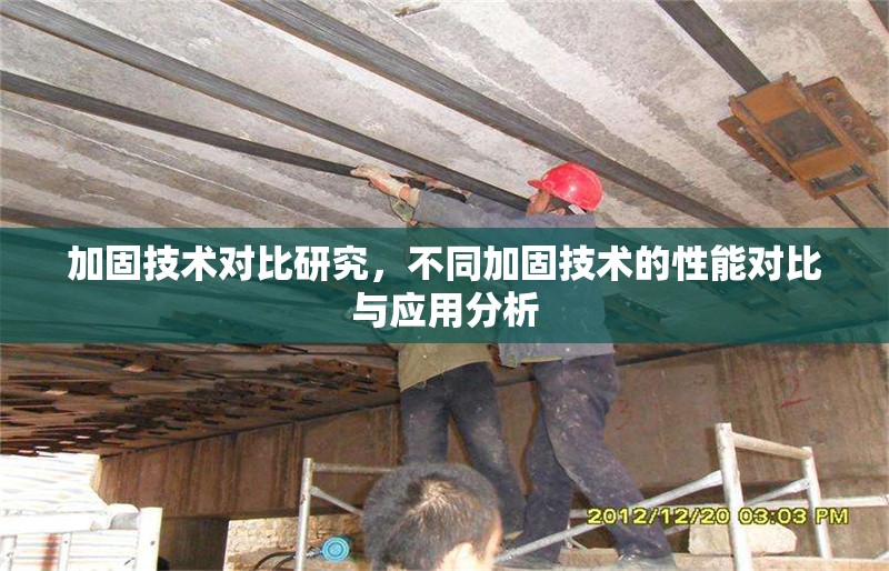 加固技術(shù)對(duì)比研究，不同加固技術(shù)的性能對(duì)比與應(yīng)用分析