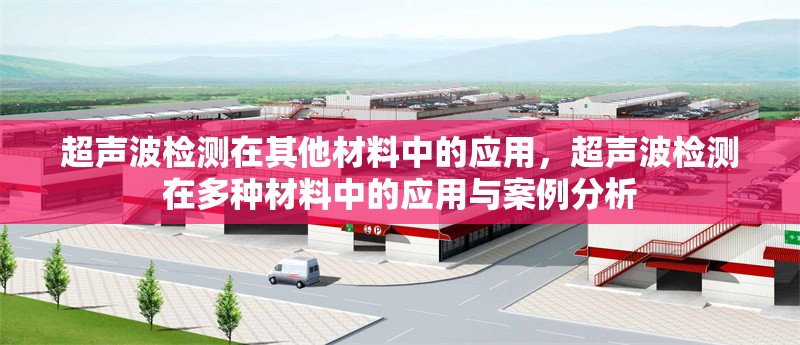 超聲波檢測在其他材料中的應(yīng)用，超聲波檢測在多種材料中的應(yīng)用與案例分析