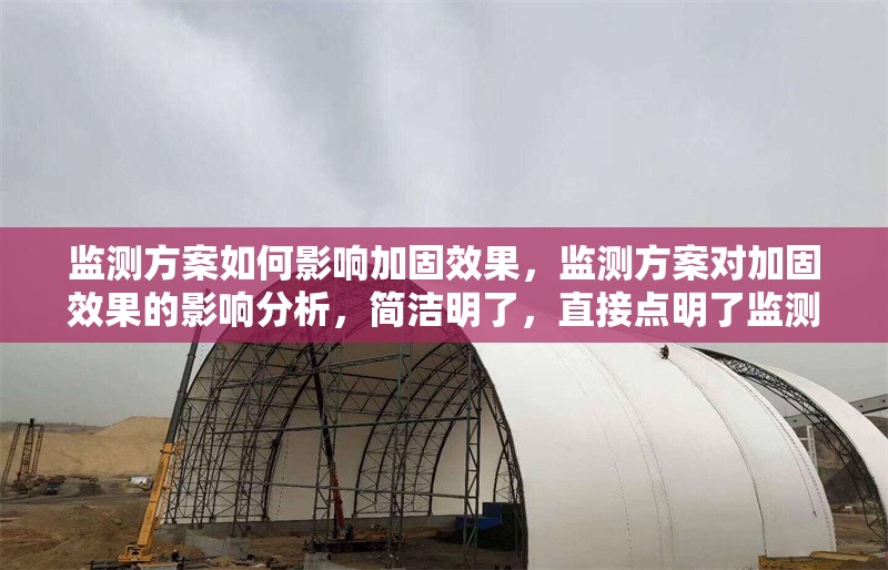 監(jiān)測方案如何影響加固效果，監(jiān)測方案對加固效果的影響分析，簡潔明了，直接點明了監(jiān)測方案與加固效果之間的關(guān)系，同時突出了分析的主題。 行業(yè)新聞 第1張