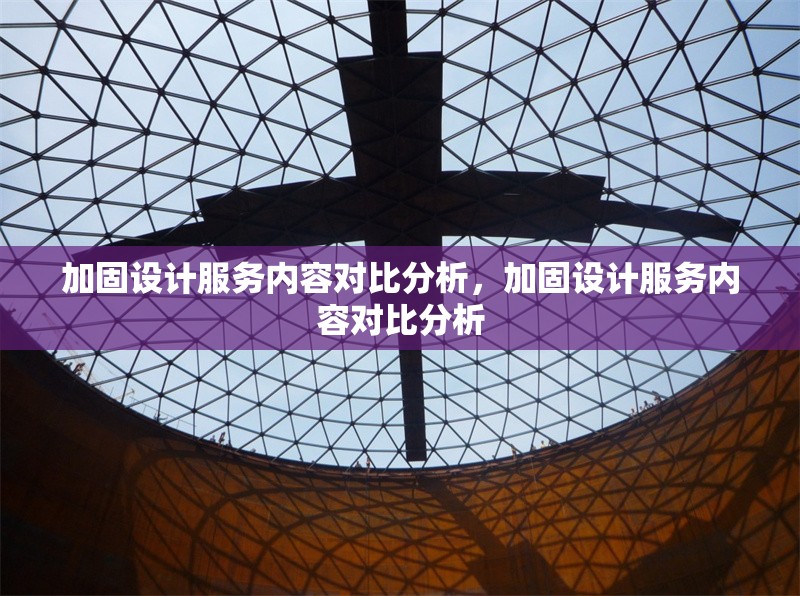 加固設計服務內容對比分析，加固設計服務內容對比分析