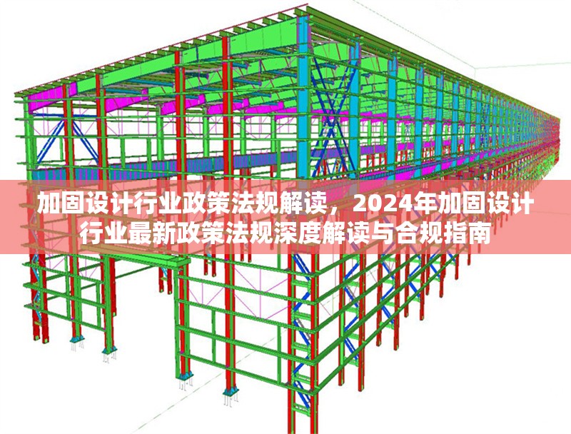加固設(shè)計(jì)行業(yè)政策法規(guī)解讀，2024年加固設(shè)計(jì)行業(yè)最新政策法規(guī)深度解讀與合規(guī)指南 行業(yè)新聞 第1張