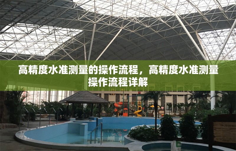 高精度水準測量的操作流程，高精度水準測量操作流程詳解，高精度水準測量操作流程詳解 行業(yè)新聞 第1張