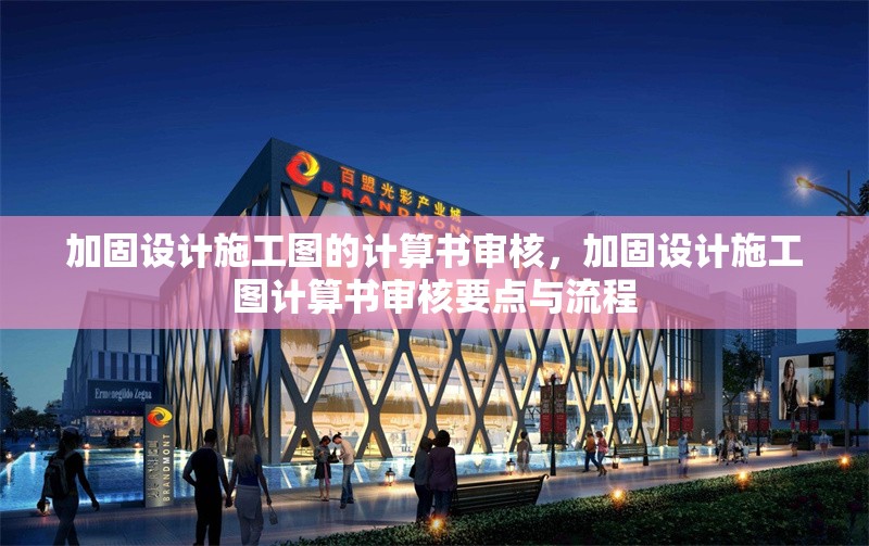加固設(shè)計(jì)施工圖的計(jì)算書(shū)審核，加固設(shè)計(jì)施工圖計(jì)算書(shū)審核要點(diǎn)與流程