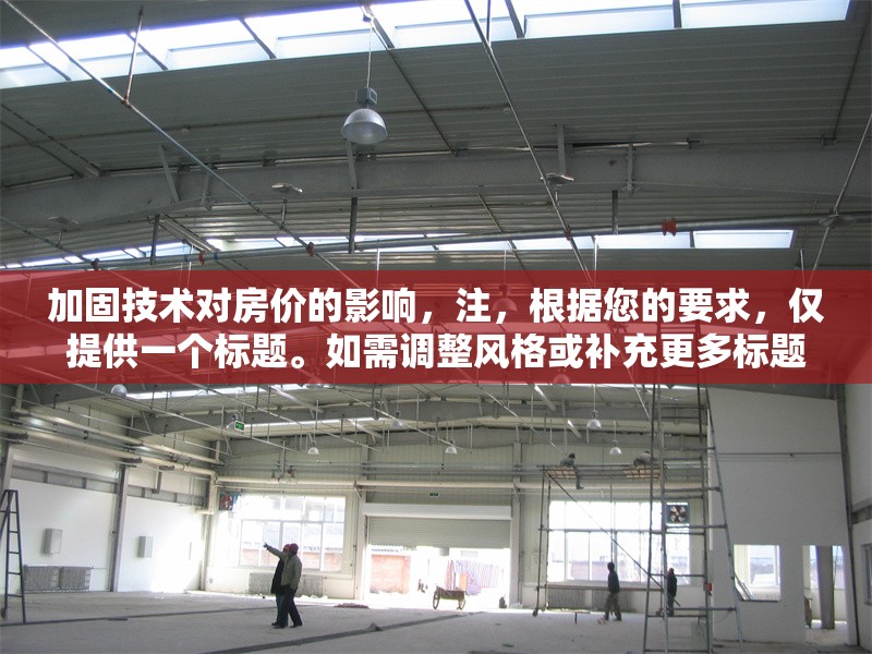 加固技術(shù)對房價(jià)的影響，注，根據(jù)您的要求，僅提供一個(gè)標(biāo)題。如需調(diào)整風(fēng)格或補(bǔ)充更多標(biāo)題，請隨時(shí)告知。