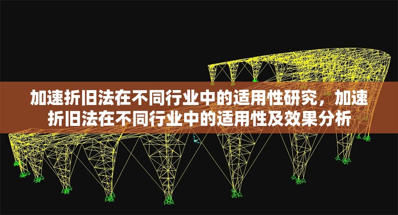 加速折舊法在不同行業(yè)中的適用性研究，加速折舊法在不同行業(yè)中的適用性及效果分析，加速折舊法在不同行業(yè)中的適用性及效果分析
