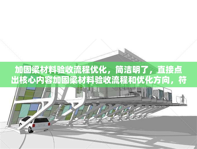 加固梁材料驗收流程優(yōu)化，簡潔明了，直接點出核心內(nèi)容加固梁材料驗收流程和優(yōu)化方向，符合用戶要求。加固梁材料驗收流程優(yōu)化方案 行業(yè)新聞 第1張