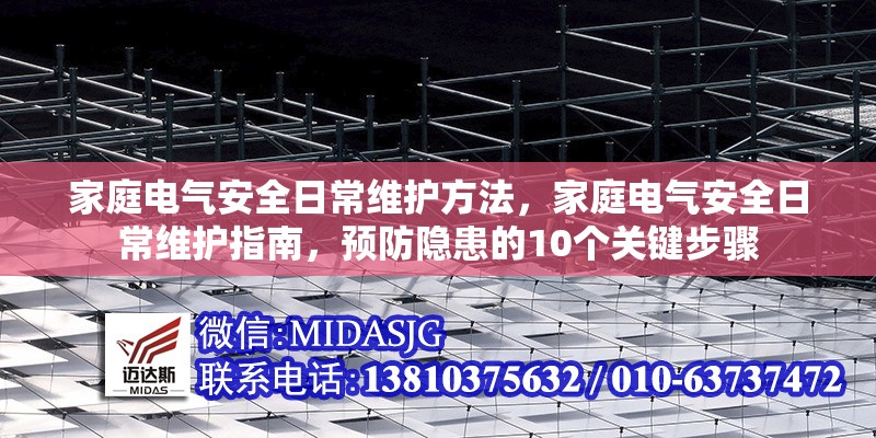 家庭電氣安全日常維護(hù)方法，家庭電氣安全日常維護(hù)指南，預(yù)防隱患的10個(gè)關(guān)鍵步驟