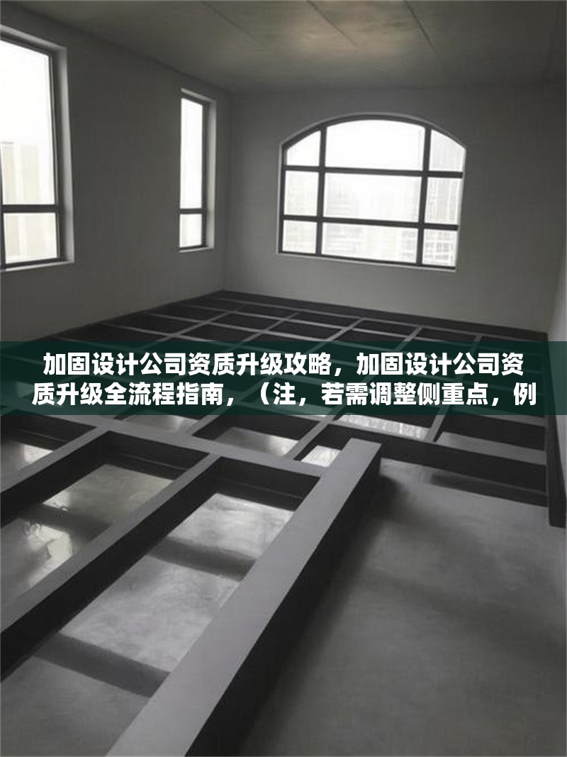 加固設(shè)計公司資質(zhì)升級攻略，加固設(shè)計公司資質(zhì)升級全流程指南，（注，若需調(diào)整側(cè)重點，例如突出快速低成本等關(guān)鍵詞，可補充說明具體需求。）