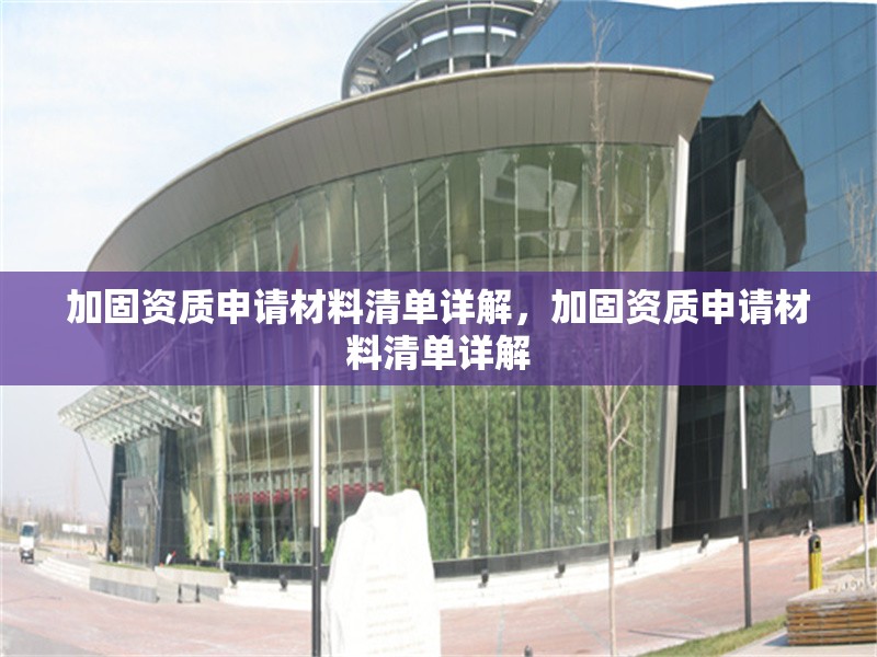 加固資質(zhì)申請材料清單詳解，加固資質(zhì)申請材料清單詳解