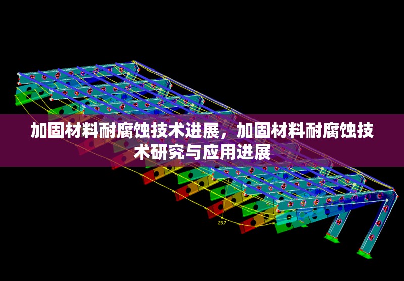 加固材料耐腐蝕技術(shù)進(jìn)展，加固材料耐腐蝕技術(shù)研究與應(yīng)用進(jìn)展