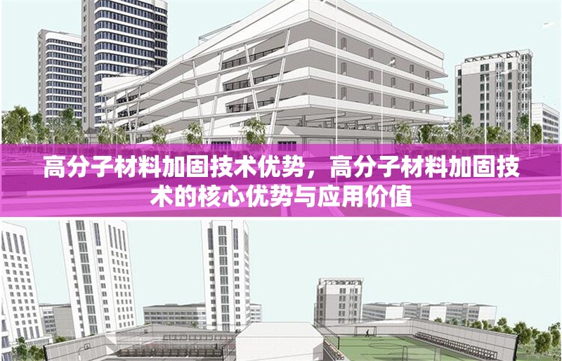 高分子材料加固技術(shù)優(yōu)勢，高分子材料加固技術(shù)的核心優(yōu)勢與應(yīng)用價值