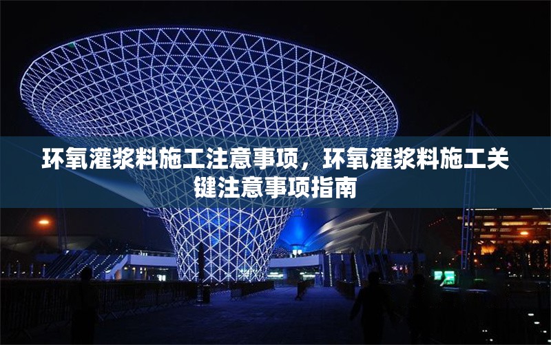 環(huán)氧灌漿料施工注意事項(xiàng)，環(huán)氧灌漿料施工關(guān)鍵注意事項(xiàng)指南 行業(yè)新聞 第1張