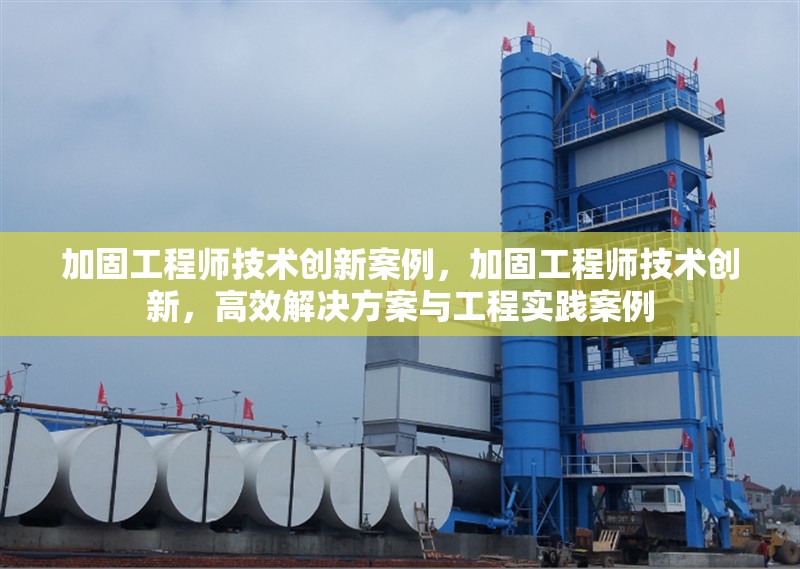 加固工程師技術(shù)創(chuàng)新案例，加固工程師技術(shù)創(chuàng)新，高效解決方案與工程實(shí)踐案例，加固工程師技術(shù)創(chuàng)新，高效解決方案與工程實(shí)踐案例解析