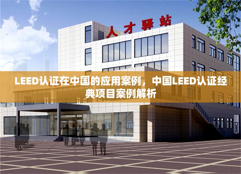LEED認(rèn)證在中國(guó)的應(yīng)用案例，中國(guó)LEED認(rèn)證經(jīng)典項(xiàng)目案例解析 行業(yè)新聞 第1張