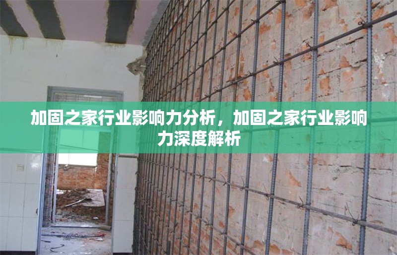 加固之家行業(yè)影響力分析，加固之家行業(yè)影響力深度解析 行業(yè)新聞 第1張