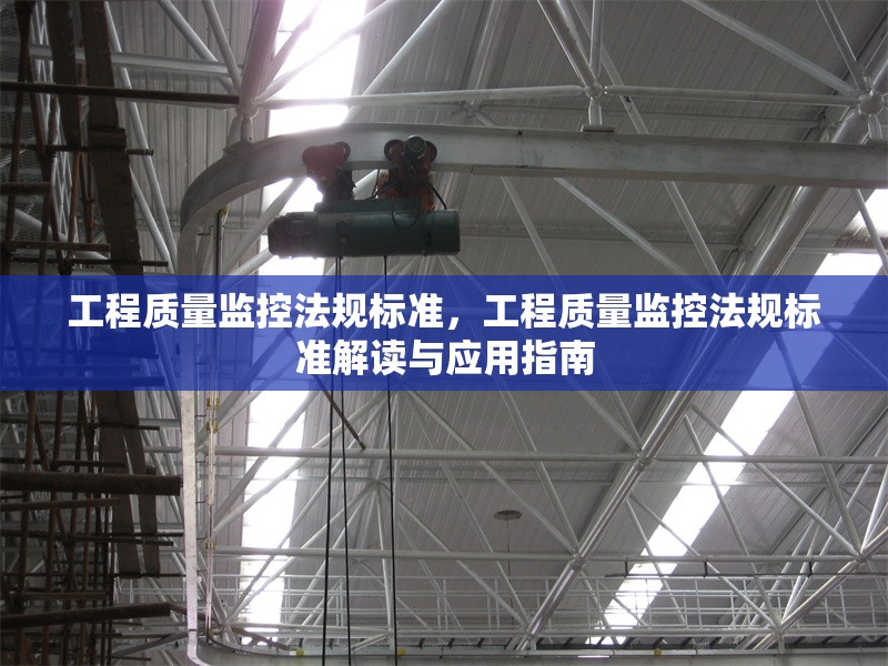 工程質(zhì)量監(jiān)控法規(guī)標(biāo)準(zhǔn)，工程質(zhì)量監(jiān)控法規(guī)標(biāo)準(zhǔn)解讀與應(yīng)用指南，工程質(zhì)量監(jiān)控法規(guī)標(biāo)準(zhǔn)解讀與應(yīng)用指南