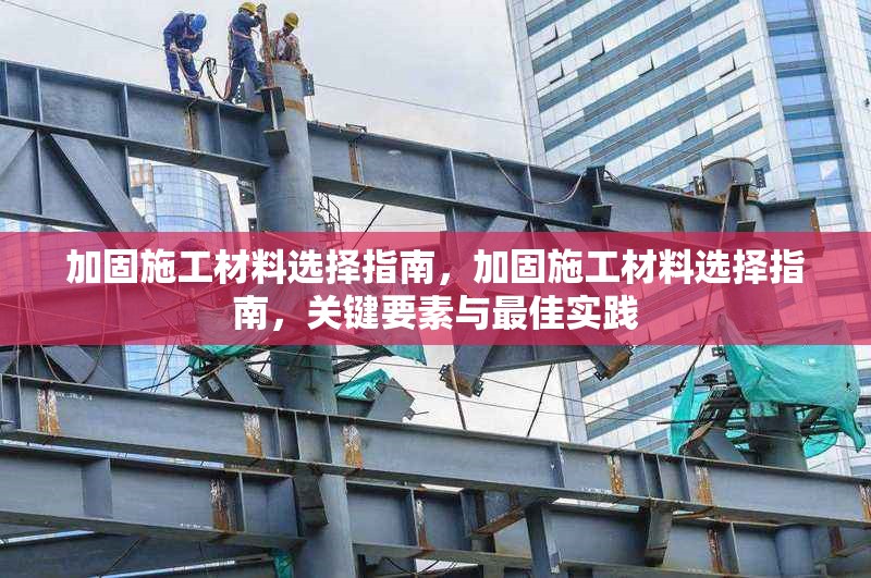 加固施工材料選擇指南，加固施工材料選擇指南，關(guān)鍵要素與最佳實(shí)踐，加固施工材料選擇指南，關(guān)鍵要素與最佳實(shí)踐