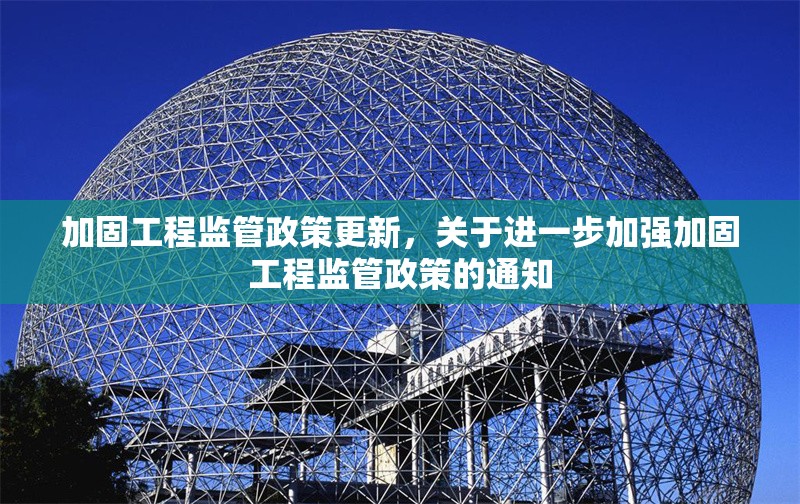 加固工程監(jiān)管政策更新，關(guān)于進一步加強加固工程監(jiān)管政策的通知