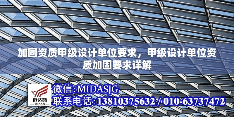 加固資質(zhì)甲級設(shè)計單位要求，甲級設(shè)計單位資質(zhì)加固要求詳解