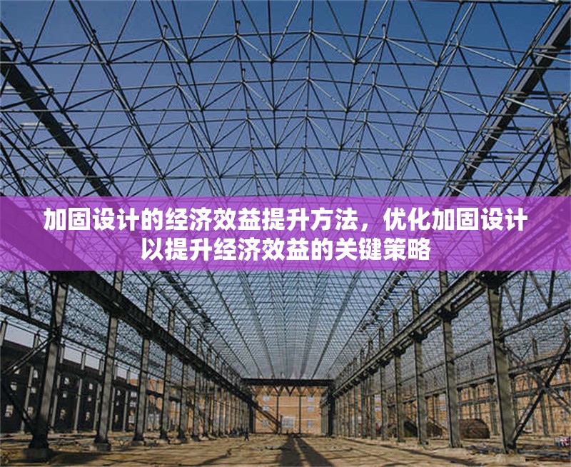 加固設計的經(jīng)濟效益提升方法，優(yōu)化加固設計以提升經(jīng)濟效益的關鍵策略