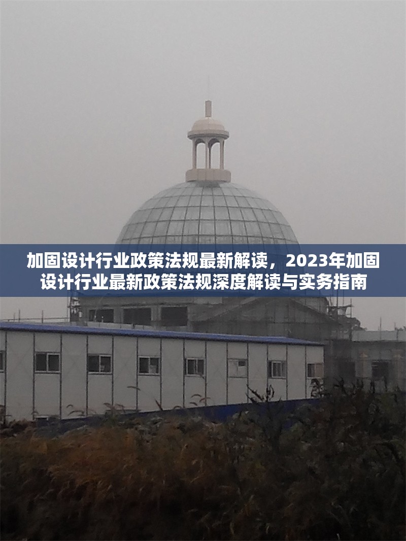 加固設(shè)計(jì)行業(yè)政策法規(guī)最新解讀，2023年加固設(shè)計(jì)行業(yè)最新政策法規(guī)深度解讀與實(shí)務(wù)指南 行業(yè)新聞 第1張