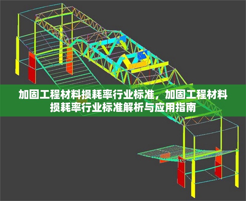 加固工程材料損耗率行業(yè)標(biāo)準(zhǔn)，加固工程材料損耗率行業(yè)標(biāo)準(zhǔn)解析與應(yīng)用指南