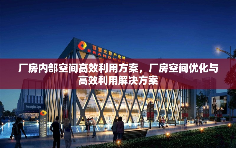 廠(chǎng)房?jī)?nèi)部空間高效利用方案，廠(chǎng)房空間優(yōu)化與高效利用解決方案