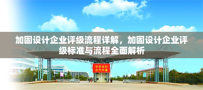 加固設(shè)計(jì)企業(yè)評(píng)級(jí)流程詳解，加固設(shè)計(jì)企業(yè)評(píng)級(jí)標(biāo)準(zhǔn)與流程全面解析