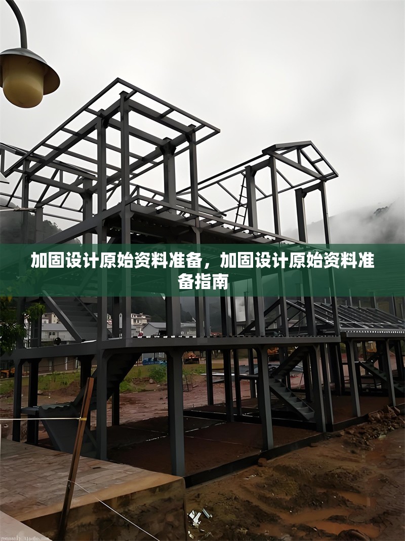 加固設(shè)計原始資料準(zhǔn)備，加固設(shè)計原始資料準(zhǔn)備指南，加固設(shè)計原始資料準(zhǔn)備指南