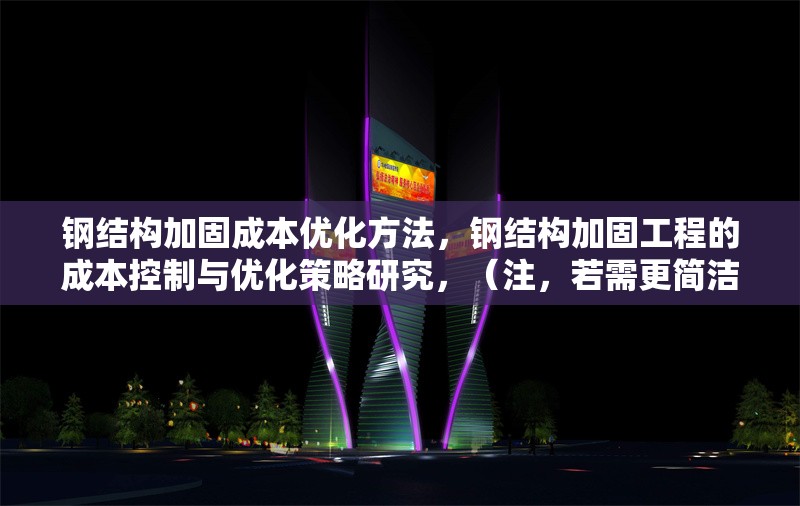 鋼結(jié)構(gòu)加固成本優(yōu)化方法，鋼結(jié)構(gòu)加固工程的成本控制與優(yōu)化策略研究，（注，若需更簡(jiǎn)潔或側(cè)重特定方向，可調(diào)整為類(lèi)似鋼結(jié)構(gòu)加固成本優(yōu)化五大方法 或 降低鋼結(jié)構(gòu)加固成本的實(shí)用技巧，請(qǐng)根據(jù)具體內(nèi)容偏好確認(rèn)。）
