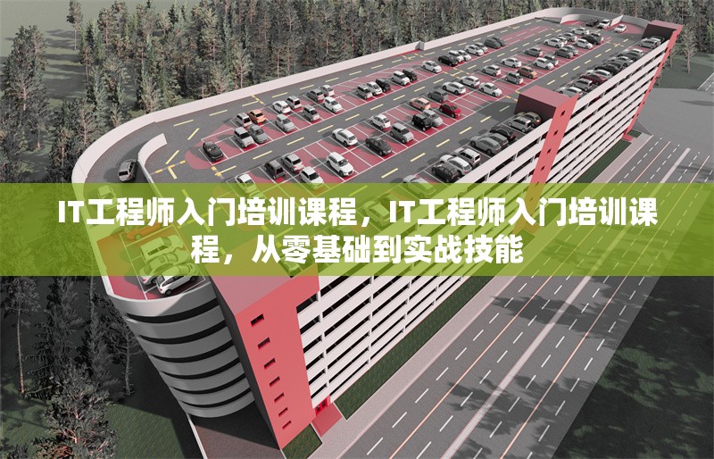 IT工程師入門培訓(xùn)課程，IT工程師入門培訓(xùn)課程，從零基礎(chǔ)到實(shí)戰(zhàn)技能 行業(yè)新聞 第1張