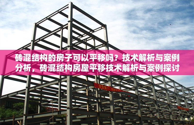 磚混結(jié)構(gòu)的房子可以平移嗎？技術(shù)解析與案例分析，磚混結(jié)構(gòu)房屋平移技術(shù)解析與案例探討 行業(yè)新聞