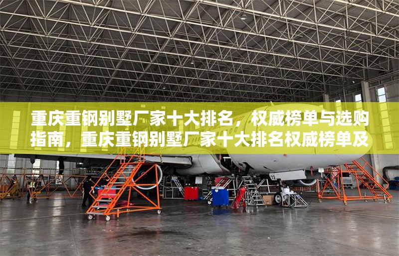 重慶重鋼別墅廠家十大排名，權(quán)威榜單與選購(gòu)指南，重慶重鋼別墅廠家十大排名權(quán)威榜單及選購(gòu)指南 行業(yè)新聞