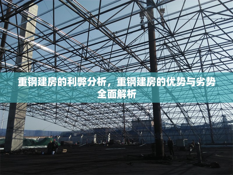 重鋼建房的利弊分析，重鋼建房的優(yōu)勢與劣勢全面解析 行業(yè)新聞