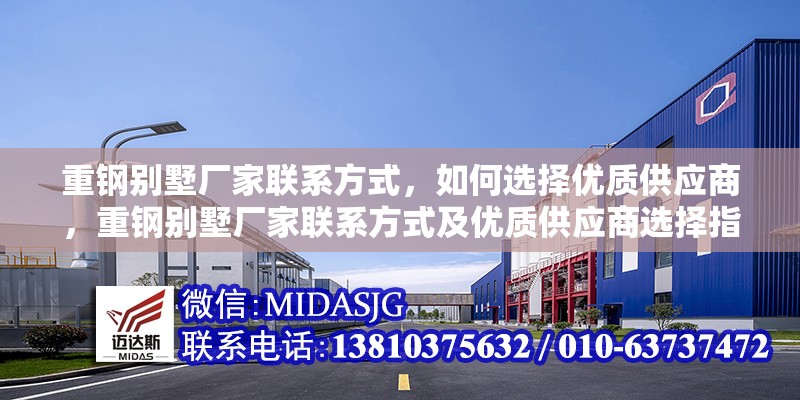 重鋼別墅廠家聯(lián)系方式，如何選擇優(yōu)質(zhì)供應(yīng)商，重鋼別墅廠家聯(lián)系方式及優(yōu)質(zhì)供應(yīng)商選擇指南