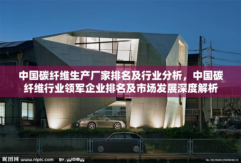 中國碳纖維生產(chǎn)廠家排名及行業(yè)分析，中國碳纖維行業(yè)領(lǐng)軍企業(yè)排名及市場發(fā)展深度解析