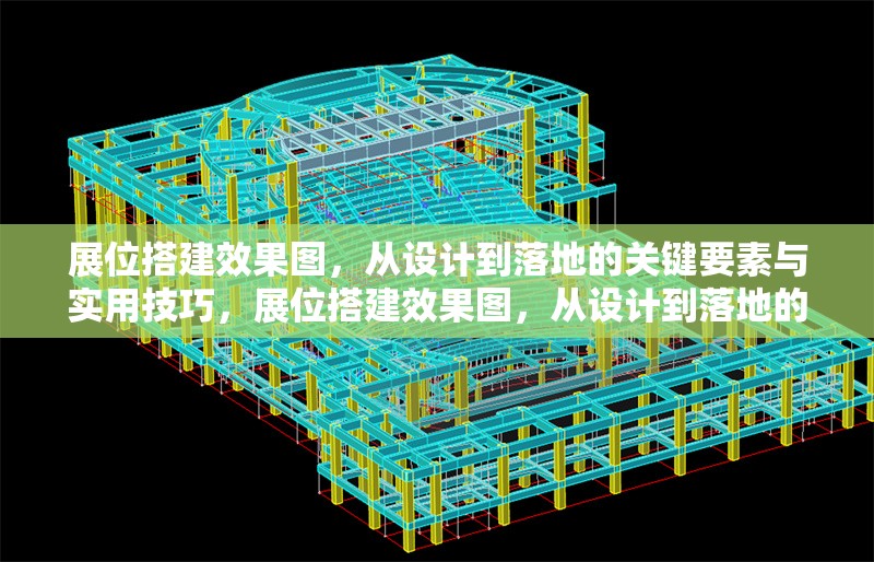 展位搭建效果圖，從設(shè)計到落地的關(guān)鍵要素與實(shí)用技巧，展位搭建效果圖，從設(shè)計到落地的關(guān)鍵要素與實(shí)用技巧全解析