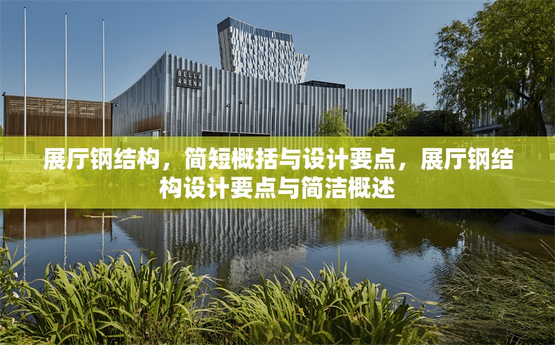 展廳鋼結(jié)構(gòu)，簡(jiǎn)短概括與設(shè)計(jì)要點(diǎn)，展廳鋼結(jié)構(gòu)設(shè)計(jì)要點(diǎn)與簡(jiǎn)潔概述