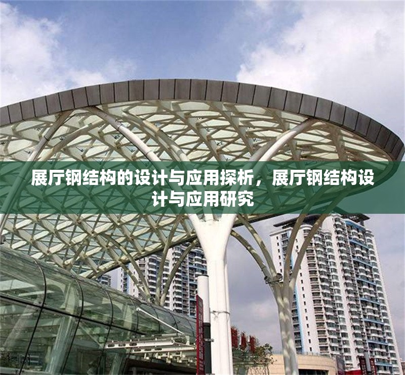 展廳鋼結(jié)構(gòu)的設(shè)計與應(yīng)用探析，展廳鋼結(jié)構(gòu)設(shè)計與應(yīng)用研究