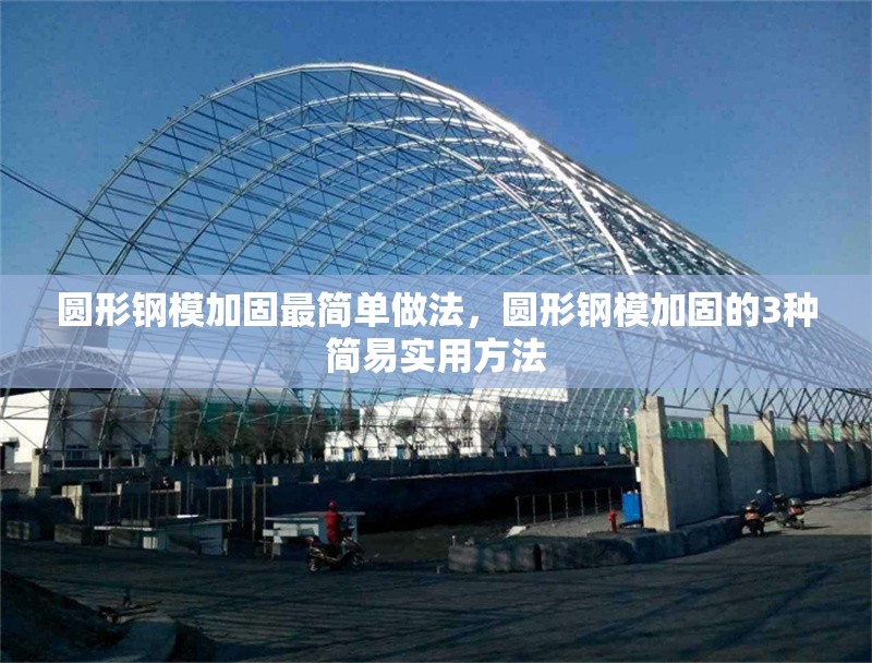 圓形鋼模加固最簡(jiǎn)單做法，圓形鋼模加固的3種簡(jiǎn)易實(shí)用方法 行業(yè)新聞